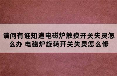 请问有谁知道电磁炉触摸开关失灵怎么办 电磁炉旋转开关失灵怎么修